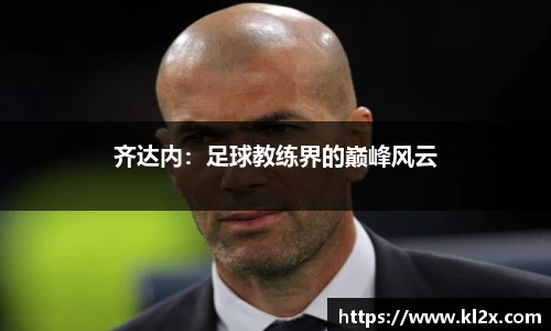 齐达内：足球教练界的巅峰风云